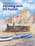Beginner's Guide to Painting with Oil Pastels: Projects, Techniques and Inspiration to Get You Started
