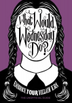 What Would Wednesday Do?: Embrace your villain era and thrive