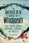 Modern Guide to Witchcraft: Your Complete Guide to Witches, Covens, and Spells