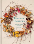 Forever Flowers: Growing and arranging dried flowers Second Edition