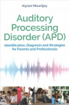 Auditory Processing Disorder (APD): Identification, Diagnosis and Strategies for Parents and Professionals