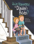 What Happened to Daddy's Body?: Explaining what happens after death in words very young children can understand
