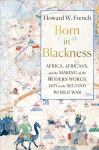 Born in Blackness: Africa, Africans, and the Making of the Modern World, 1471 to the Second World War
