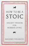 How To Be A Stoic: Ancient Wisdom for Modern Living