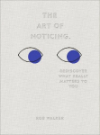 Art of Noticing: Rediscover What Really Matters to You