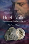 Hugh Miller: Stonemason, Geologist, Writer 2nd Revised edition