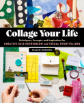 Collage Your Life: Techniques, Prompts, and Inspiration for Creative Self-Expression and Visual Storytelling: Techniques, Prompts, and Inspiration for Creative Self-Expression and Visual Storytelling