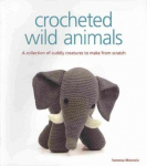 Crocheted Wild Animals: A Collection of Cuddly Creatures to Make from Scratch