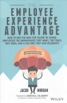 Employee Experience Advantage - How to Win the War for Talent by Giving Employees the Workspaces they Want, the Tools they Need, and a Culture They: How to Win the War for Talent by Giving Employees the Workspaces they Want, the Tools they Need, and  ...