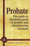Probate: The Executor's Guide To Obtaining Grant of Probate and Administering the Estate, 3rd Revised edition