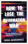 How To Lose The Information War: Russia, Fake News, And The Future Of Conflict