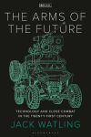 Arms of the Future: Technology and Close Combat in the Twenty-First Century