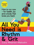 All You Need is Rhythm and Grit: How to run now, for health, joy and a body that loves you back Main