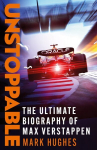 Unstoppable: The Ultimate Biography of Three-Time F1 World Champion Max Verstappen
