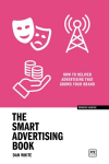 Smart Advertising Book: How to deliver advertising that grows your brand
