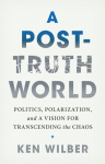 Post-Truth World: Politics, Polarization, and a Vision for Transcending the Chaos