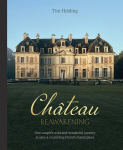 Chateau Reawakening: One Couples Wild And Wonderful Journey To Restore A Crumbling French Masterpiece