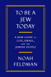 To Be a Jew Today: A New Guide to God, Israel, and the Jewish People