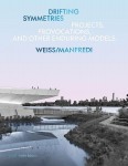 Drifting Symmetries: Projects, Provocations, and other Enduring Models by Weiss/Manfredi, Drifting Symmetries: Projects, Provocations, and other Enduring Models by Weiss/Manfredi