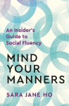 Mind Your Manners: An Insiders Guide to Social Fluency, Mind Your Manners: An Insiders Guide to Social Fluency