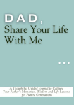 Dad, Share Your Life With Me: A Thoughtful Guided Journal to Capture Your Fathers Memories, Wisdom and Life Lessons for Future Generations, Dad, Share Your Life With Me: A Thoughtful Guided Journal to Capture Your Fathers Memories, Wisdom and Life Le ...