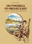 Nuo kalnų papėdės iki Bieszczadų. Legendos ir pasakojimai - Zenon Gierała