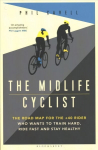Midlife Cyclist: The Road Map for the plus40 Rider Who Wants to Train Hard, Ride Fast and Stay Healthy