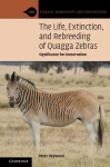 Life, Extinction, and Rebreeding of Quagga Zebras: Significance for Conservation New edition