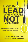 How to Lead When You're Not in Charge: Leveraging Influence When You Lack Authority Special edition