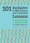101 Inclusive & SEN Science and Computing Lessons: Fun Activities & Lesson Plans for Children Aged 3 - 11