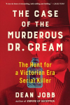 Case of the Murderous Dr. Cream: The Hunt for a Victorian Era Serial Killer