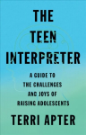 Teen Interpreter: A Guide to the Challenges and Joys of Raising Adolescents