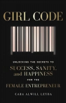 Girl Code: Unlocking the Secrets to Success, Sanity and Happiness for the Female Entrepreneur
