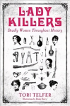 Lady Killers - Deadly Women Throughout History: Deadly women throughout history