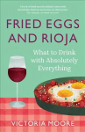 Fried Eggs and Rioja: What to Drink with Absolutely Everything