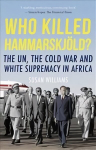 Who Killed Hammarskjold?: The UN, the Cold War and White Supremacy in Africa 2nd Revised edition