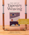 Art of Tapestry Weaving: A Complete Guide to Mastering the Techniques for Making Images with Yarn: A Complete Guide to Mastering the Techniques for Making Images with Yarn