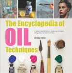 Encyclopedia of Oil Techniques: A unique visual directory of oil painting techniques, with guidance on how to use them Revised edition