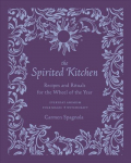 Spirited Kitchen: Recipes and Rituals for the Wheel of the Year
