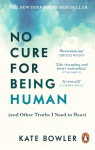 No Cure for Being Human and Other Truths I Need to Hear