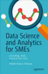 Data Science and Analytics for SMEs: Consulting, Tools, Practical Use Cases 1st ed.