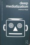 Deep Mediatization: Key Ideas in Media & Cultural Studies