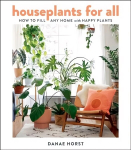 Houseplants for All: How to Fill Any Home with Happy Plants: A Guide to Becoming a Perfect Plant Parent