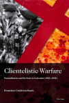 Clientelistic Warfare: Paramilitaries and the State in Colombia (1982-2007)