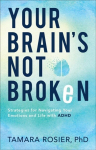 Your Brain`s Not Broken - Strategies for Navigating Your Emotions and Life with ADHD: Strategies for Navigating Your Emotions and Life with ADHD
