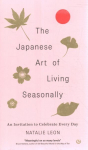 Japanese Art of Living Seasonally: An invitation to celebrate every day 0th New edition