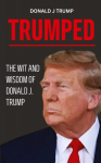 Trumped: Donald Trump Wisdom for Business and Life. Self help book. MAGA 2024., Trumped: Donald Trump Wisdom for Business and Life. Self help book. MAGA 2024.