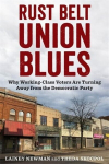 Rust Belt Union Blues: Why Working-Class Voters Are Turning Away from the Democratic Party, Rust Belt Union Blues: Why Working-Class Voters Are Turning Away from the Democratic Party