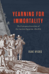 Yearning for Immortality: The European Invention of the Ancient Egyptian Afterlife, Yearning for Immortality: The European Invention of the Ancient Egyptian Afterlife