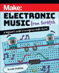 Make: Electronic Music from Scratch: A Beginners Guide to Homegrown Audio Gizmos, Make: Electronic Music from Scratch: A Beginners Guide to Homegrown Audio Gizmos